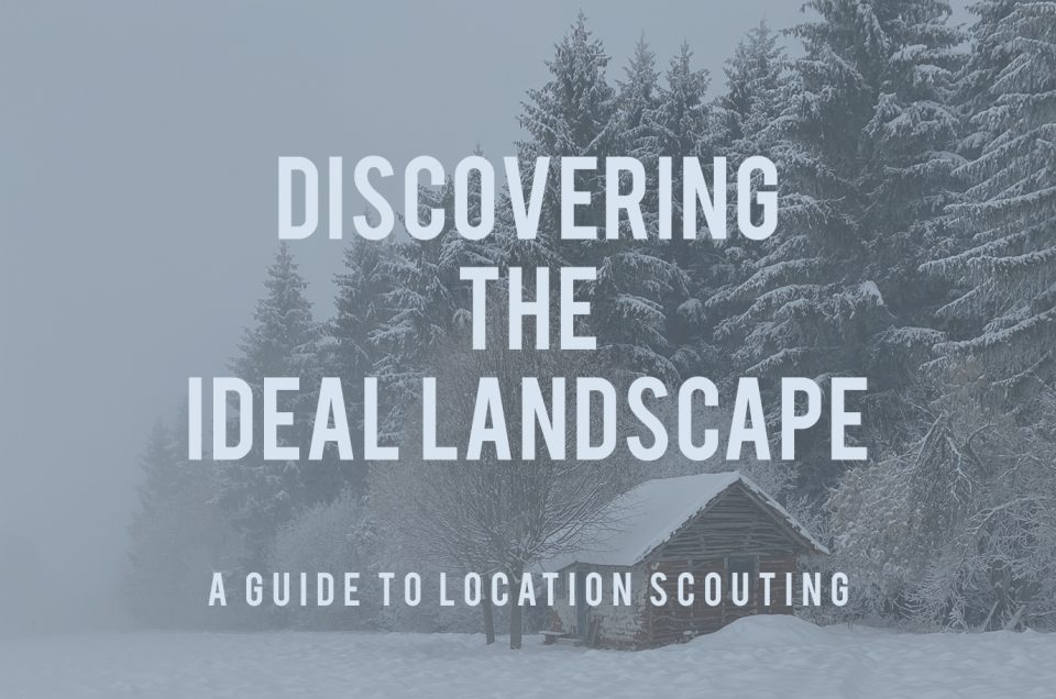 Discovering the ideal landscape: A guide to location scouting